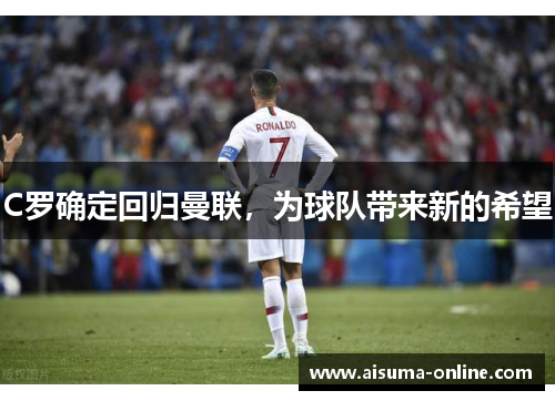 C罗确定回归曼联，为球队带来新的希望